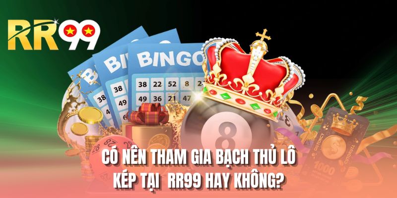 Có nên tham gia bạch thủ lô kép tại RR99 hay không?