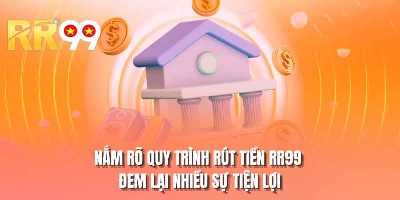 Nắm rõ quy trình rút tiền RR99 đem lại nhiều sự tiện lợi