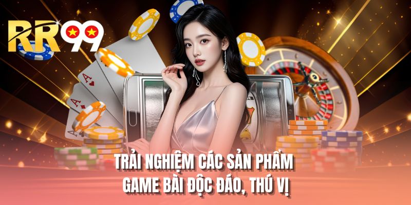 Trải nghiệm các sản phẩm game bài độc đáo, thú vị