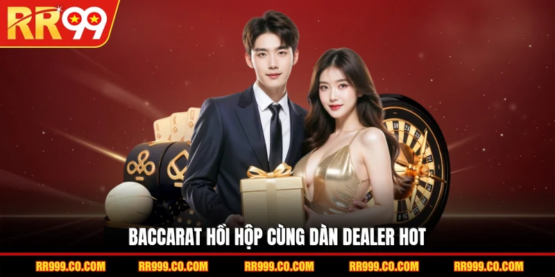 Baccarat hồi hộp cùng dàn Dealer hot