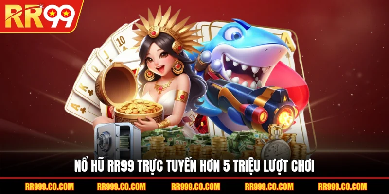 Nổ hũ RR99 trực tuyến hơn 5 triệu lượt chơi